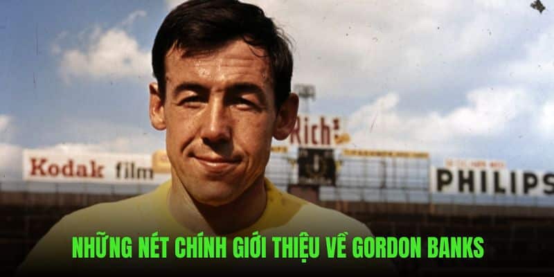 Tiểu sử về thủ môn Gordon Banks