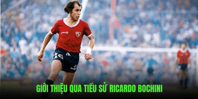 Giới thiệu qua tiểu sử của Ricardo Bochini